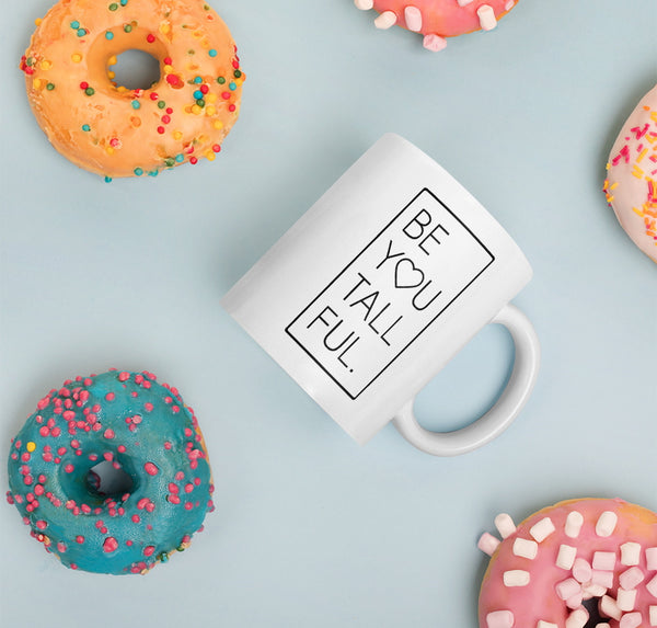 Ceramic mug with the phrase "Be You Tall Ful"