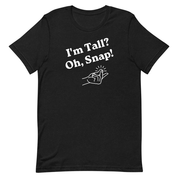 "I'm Tall? Oh Snap!" T-Shirt in Black Heather.