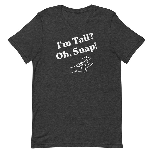 "I'm Tall? Oh Snap!" Distressed T-Shirt in Dark Grey Heather.