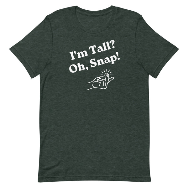 "I'm Tall? Oh Snap!" T-Shirt in Forest Heather.