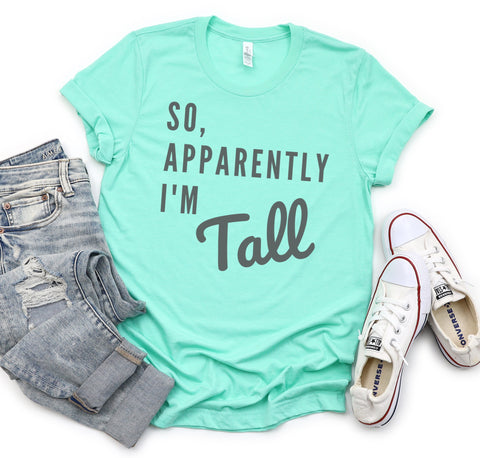 Graphic t-shirt for tall people with the phrase "So, Apparently I'm Tall".