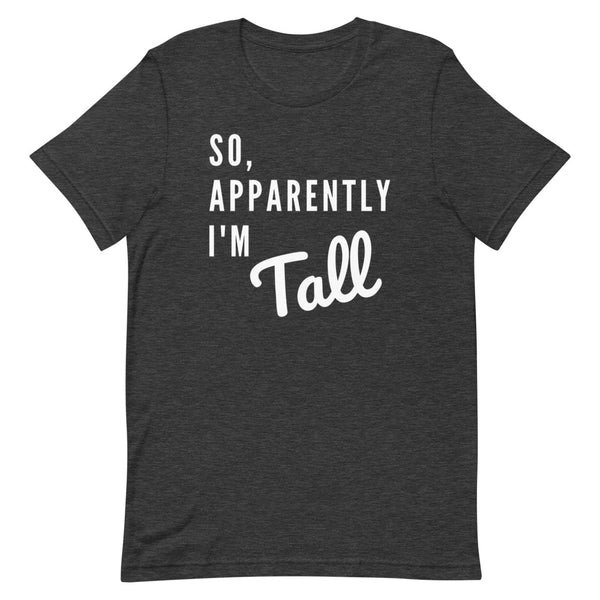 So, Apparently I'm Tall T-Shirt in Dark Grey Heather.