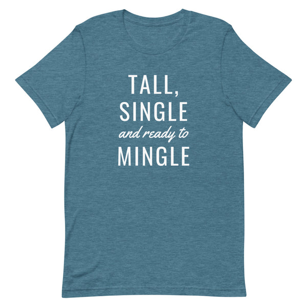 "Tall, Single and Ready to Mingle" t-shirt in Deep Teal Heather.