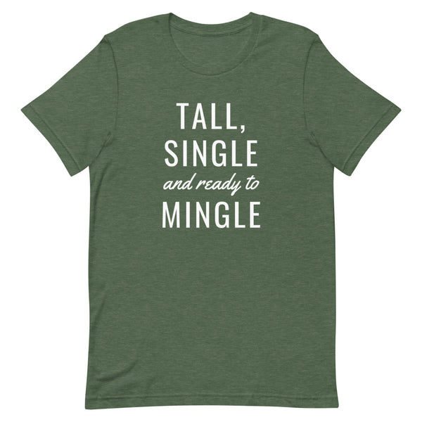 "Tall, Single and Ready to Mingle" t-shirt in Forest Heather.