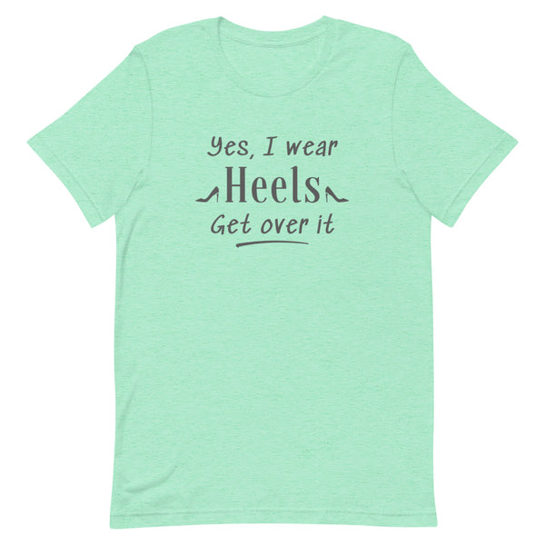 Yes, I Wear Heels Get Over It T-Shirt in Mint Heather.
