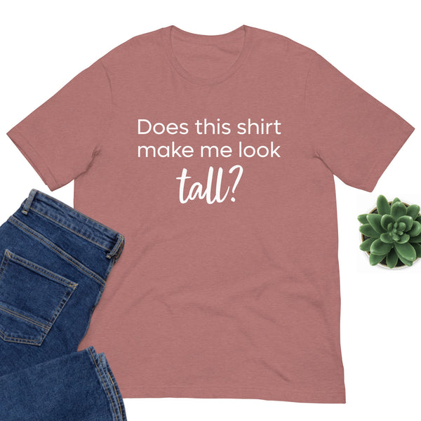 Sarcastic graphic tee for tall people with a text-based design that says "Does this shirt make me look tall?"