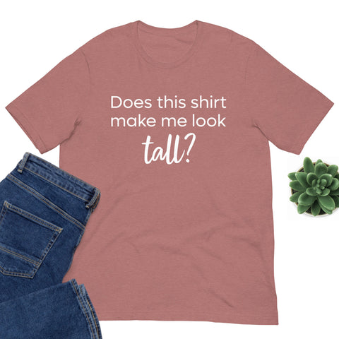 Sarcastic graphic tee for tall people with a text-based design that says "Does this shirt make me look tall?"