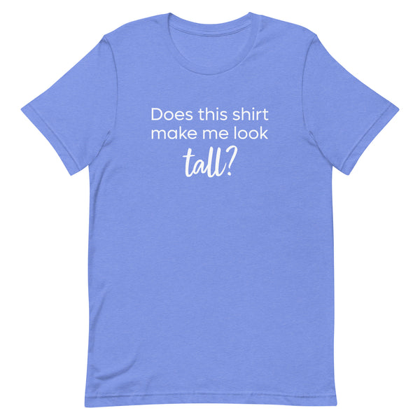 Does This Shirt Make Me Look Tall T-Shirt in Columbia Blue Heather.
