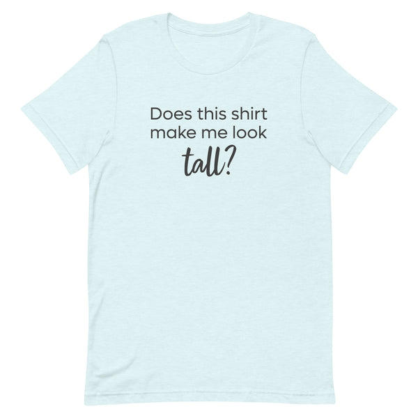 Does This Shirt Make Me Look Tall T-Shirt in Ice Blue Heather.