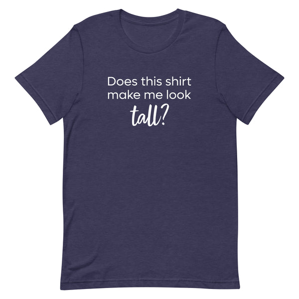 Does This Shirt Make Me Look Tall T-Shirt in Midnight Navy Heather.