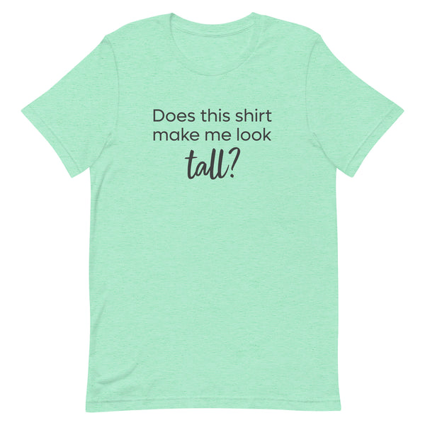 Does This Shirt Make Me Look Tall T-Shirt in Mint Heather.