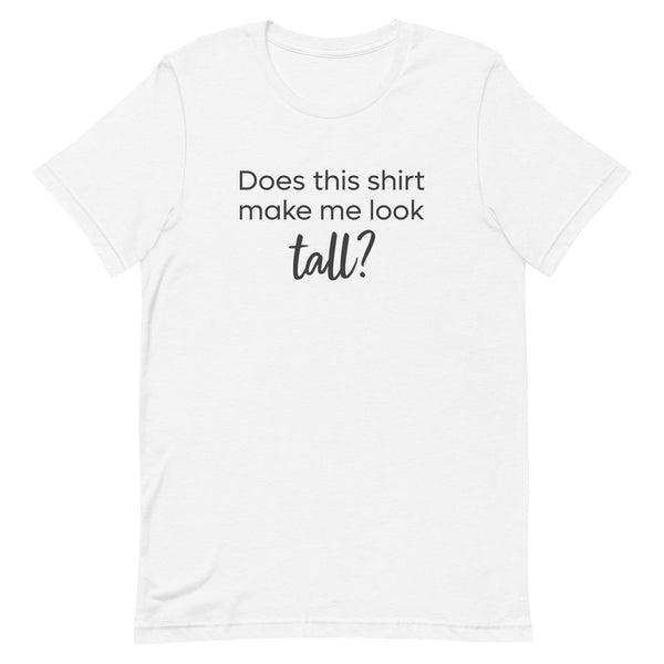 Does This Shirt Make Me Look Tall T-Shirt in White Blend.