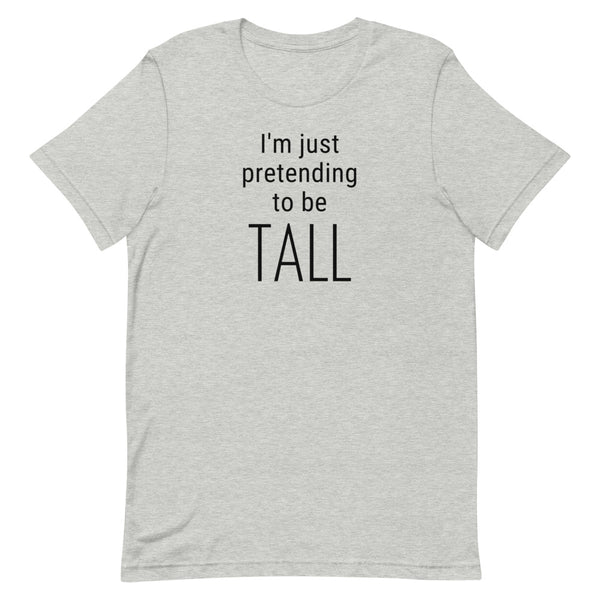 I'm Just Pretending To Be Tall T-Shirt in Athletic Grey Heather.