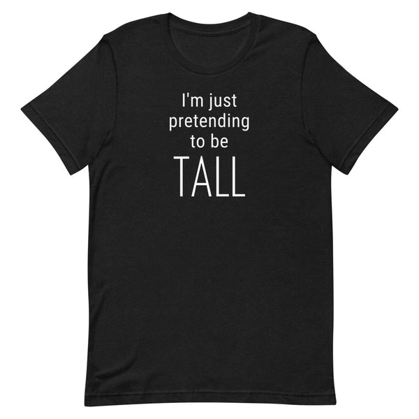 I'm Just Pretending To Be Tall T-Shirt in Black Heather.