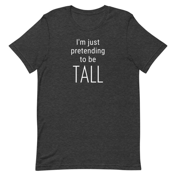 I'm Just Pretending To Be Tall T-Shirt in Dark Grey Heather.