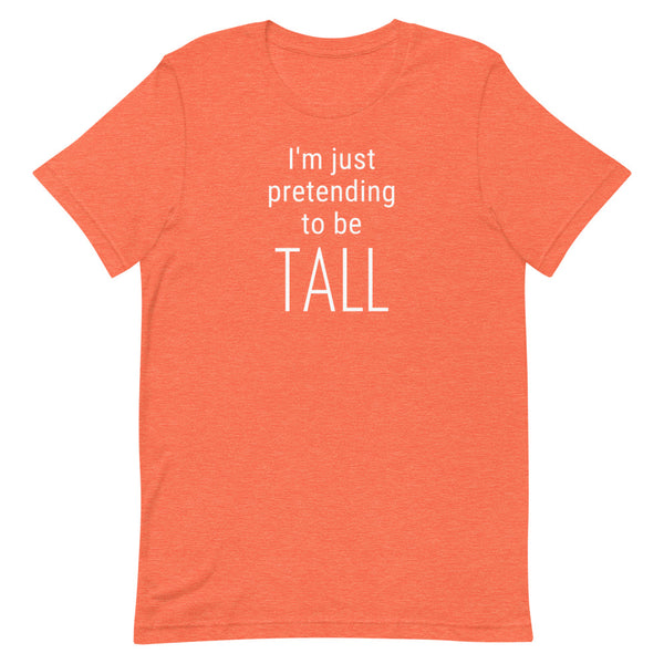 I'm Just Pretending To Be Tall T-Shirt in Orange Heather.