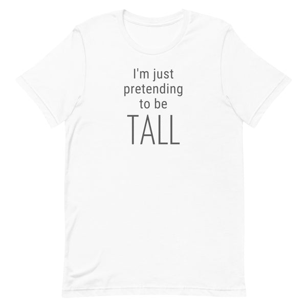 I'm Just Pretending To Be Tall T-Shirt in White.