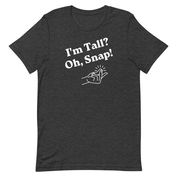"I'm Tall? Oh Snap!" T-Shirt in Dark Grey Heather.