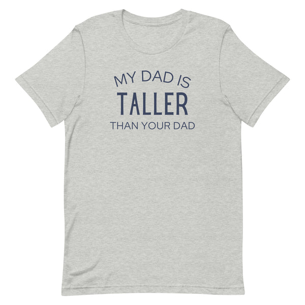 My Dad Is Taller Than Your Dad T-Shirt in Athletic Grey Heather.