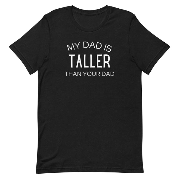 My Dad Is Taller Than Your Dad T-Shirt in Black Heather.