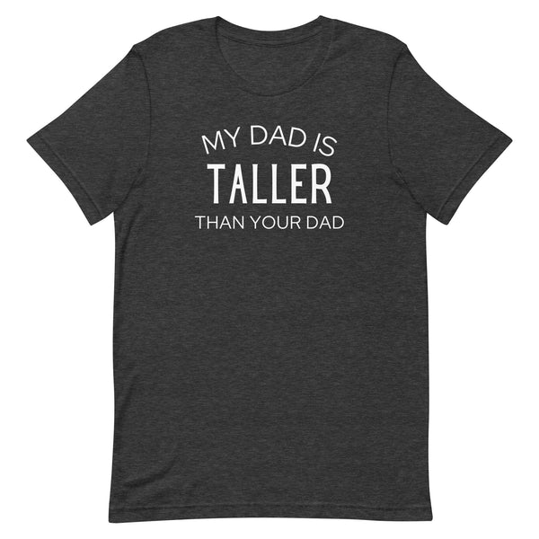 My Dad Is Taller Than Your Dad T-Shirt in Dark Grey Heather.