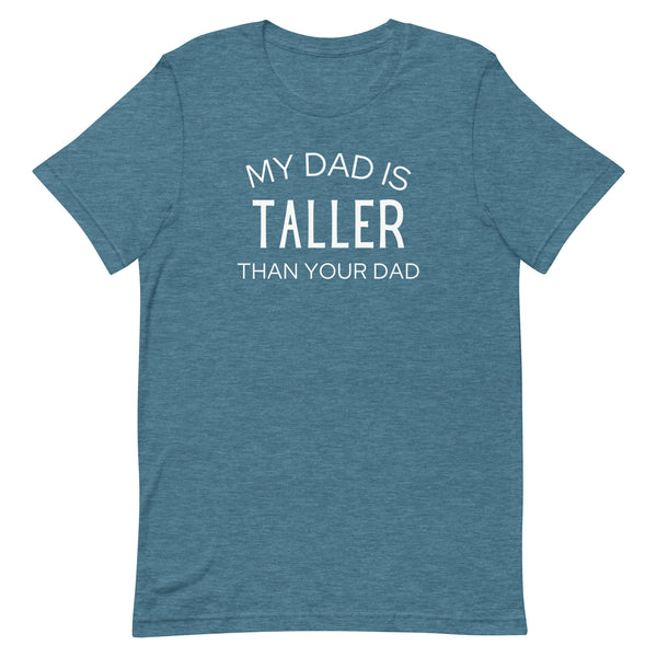 My Dad Is Taller Than Your Dad T-Shirt in Deep Teal Heather.