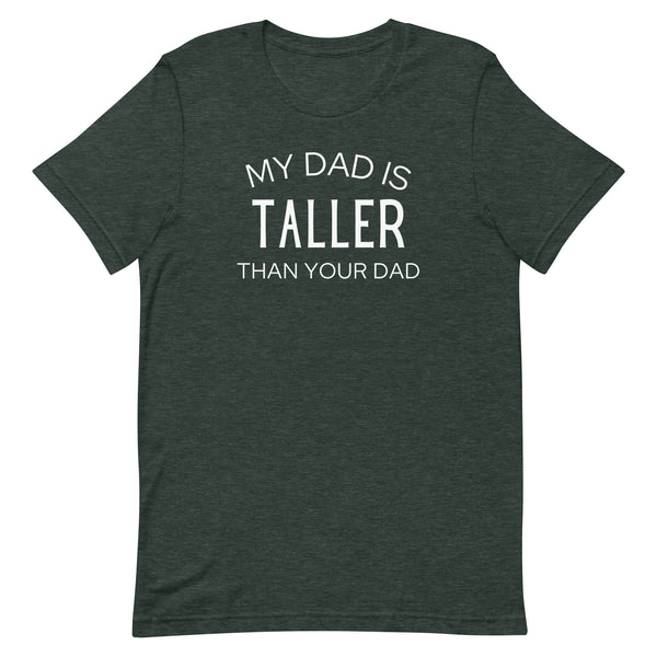My Dad Is Taller Than Your Dad T-Shirt in Forest Heather.