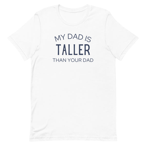 My Dad Is Taller Than Your Dad T-Shirt in White.