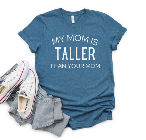 Funny t-shirt for tall moms that says "My Mom Is Taller Than Your Mom".