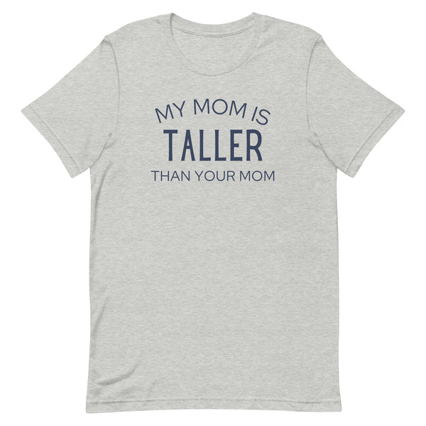 My Mom Is Taller Than Your Mom T-Shirt in Athletic Gray Heather.