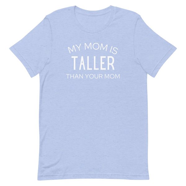 My Mom Is Taller Than Your Mom T-Shirt in Blue Heather.