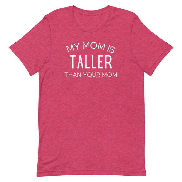 My Mom Is Taller Than Your Mom T-Shirt in Raspberry Heather.