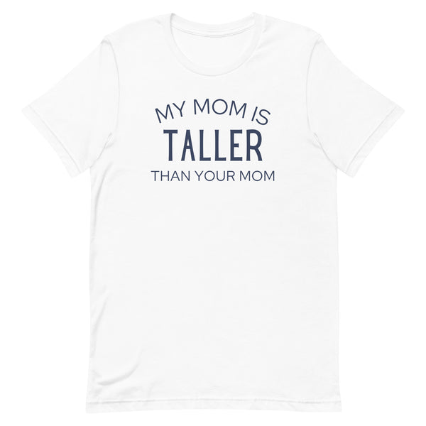 My Mom Is Taller Than Your Mom T-Shirt in White.