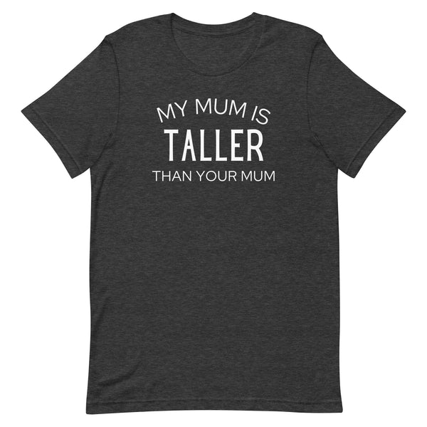 My Mum Is Taller Than Your Mum T-Shirt in Dark Grey Heather.