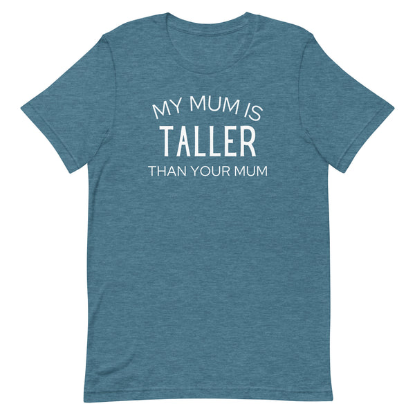 My Mum Is Taller Than Your Mum T-Shirt in Deep Teal Heather.