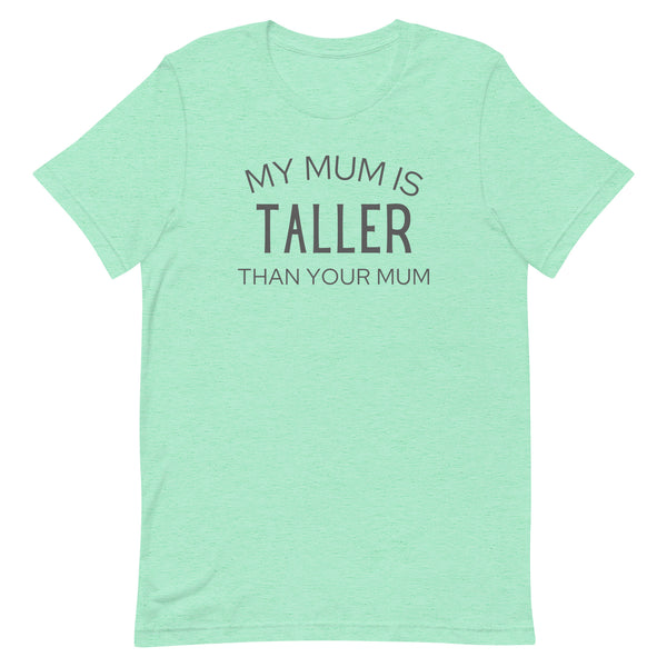 My Mum Is Taller Than Your Mum T-Shirt in Mint Heather.