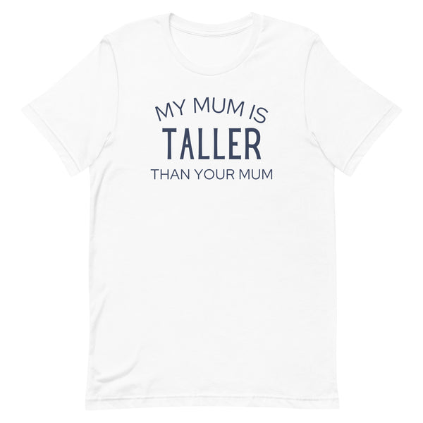 My Mum Is Taller Than Your Mum T-Shirt in White.