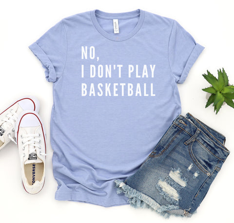 Funny t-shirt for tall men and women that says "No, I Don't Play Basketball".
