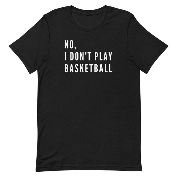 No, I Don't Play Basketball graphic tee in Black Heather.