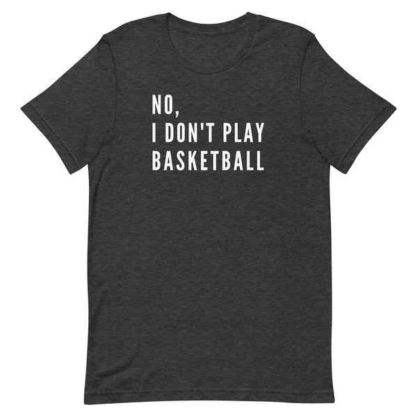 No, I Don't Play Basketball graphic tee in Dark Grey Heather.