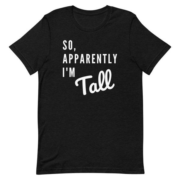 So, Apparently I'm Tall T-Shirt in Black Heather.