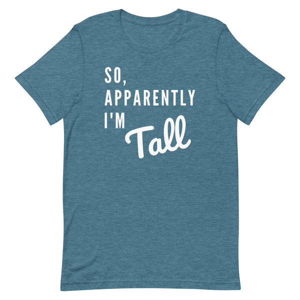 So, Apparently I'm Tall T-Shirt in Deep Teal Heather.