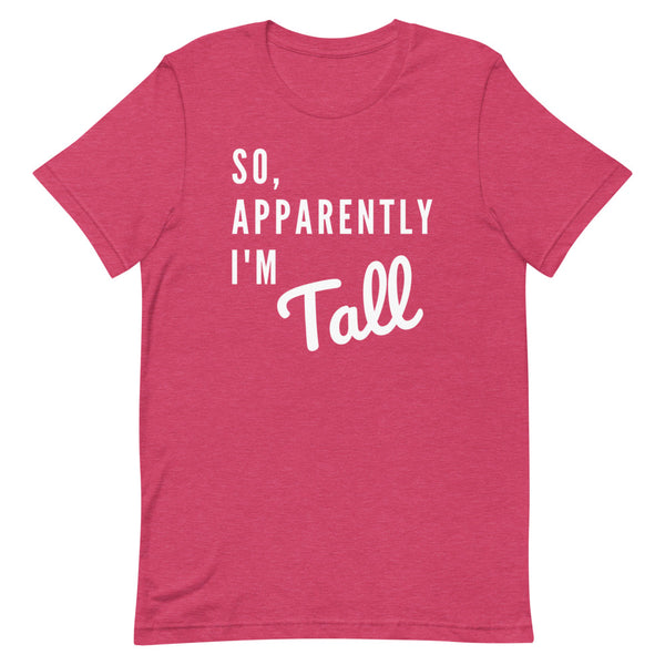 So, Apparently I'm Tall T-Shirt in Raspberry Heather.