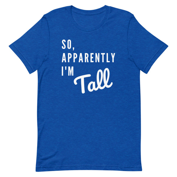 So, Apparently I'm Tall T-Shirt in True Royal Heather.