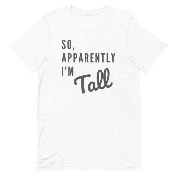 So, Apparently I'm Tall T-Shirt in White.