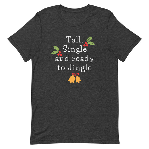 Tall, Single And Ready To Jingle T-Shirt in Dark Grey Heather.