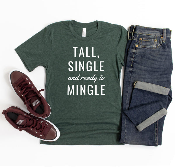 Premium, soft unisex graphic tee featuring the phrase "Tall, Single and Ready to Mingle".