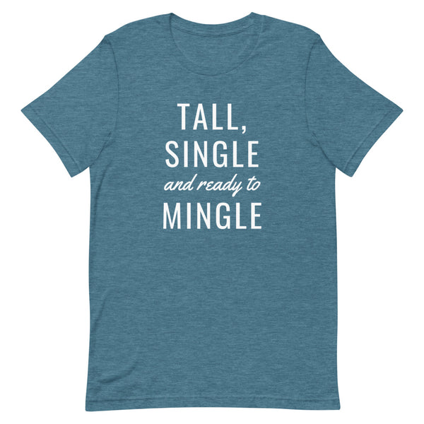 "Tall, Single and Ready to Mingle" t-shirt in Deep Teal Heather.