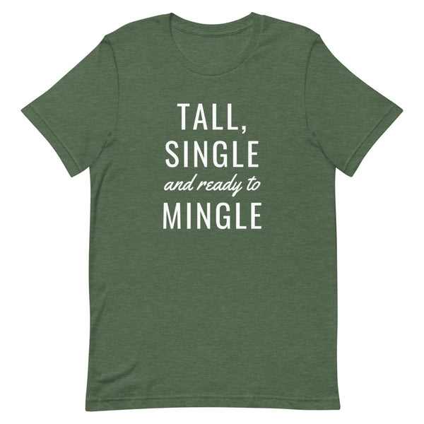 "Tall, Single and Ready to Mingle" t-shirt in Forest Heather.