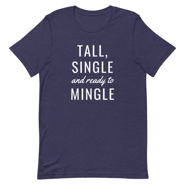 "Tall, Single and Ready to Mingle" t-shirt in Midnight Navy Heather.